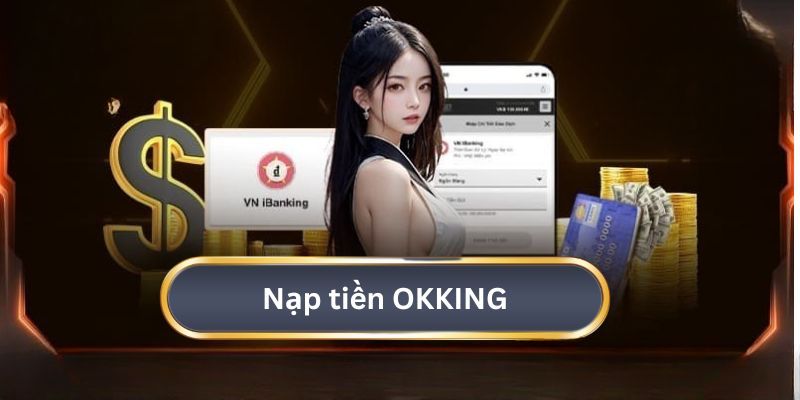 Nạp tiền OKING là như thế nào